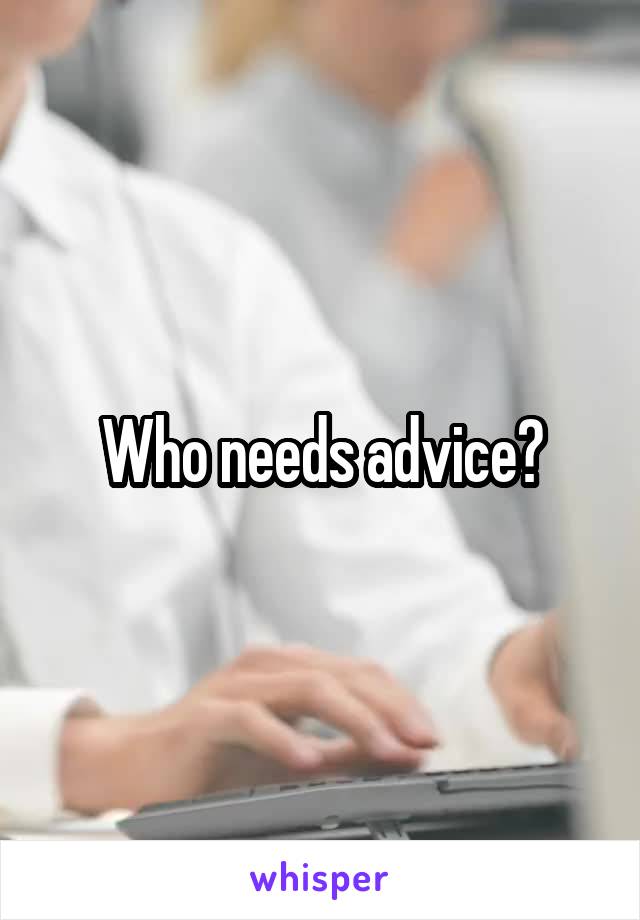 Who needs advice?