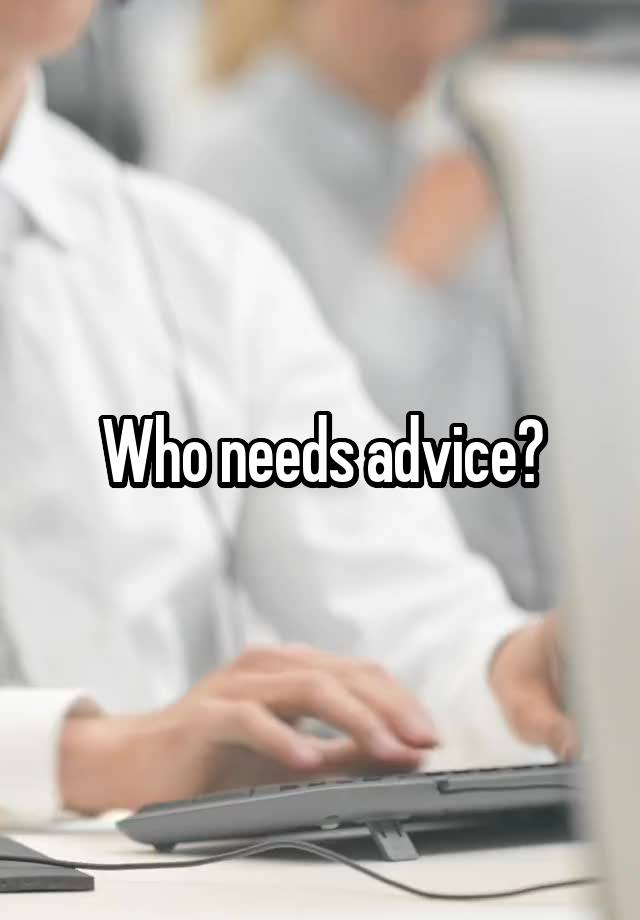 Who needs advice?