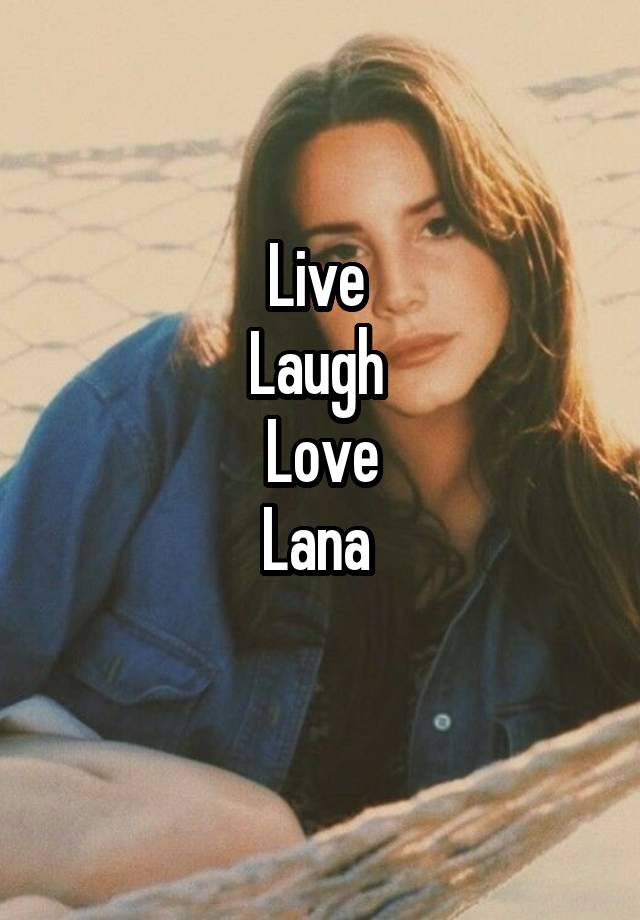 Live 
Laugh 
Love
Lana 
