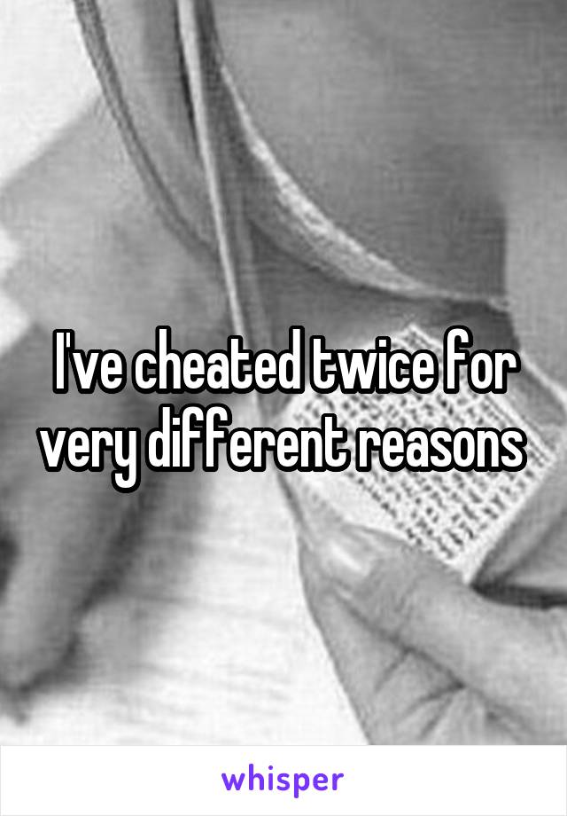 I've cheated twice for very different reasons 