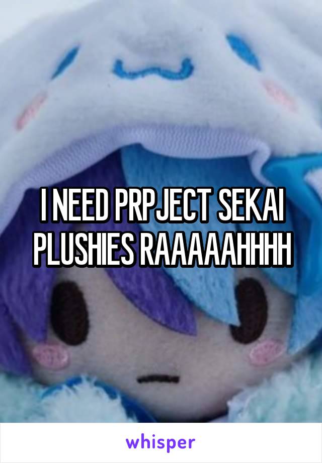 I NEED PRPJECT SEKAI PLUSHIES RAAAAAHHHH