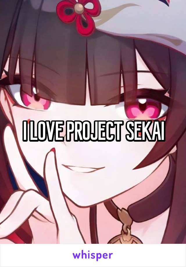 I LOVE PROJECT SEKAI