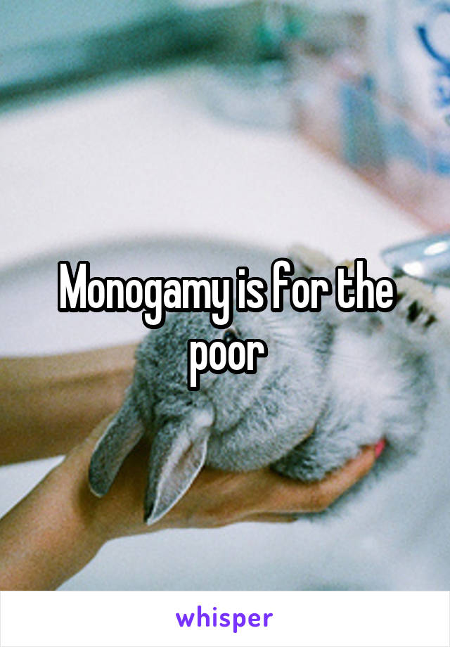 Monogamy is for the poor