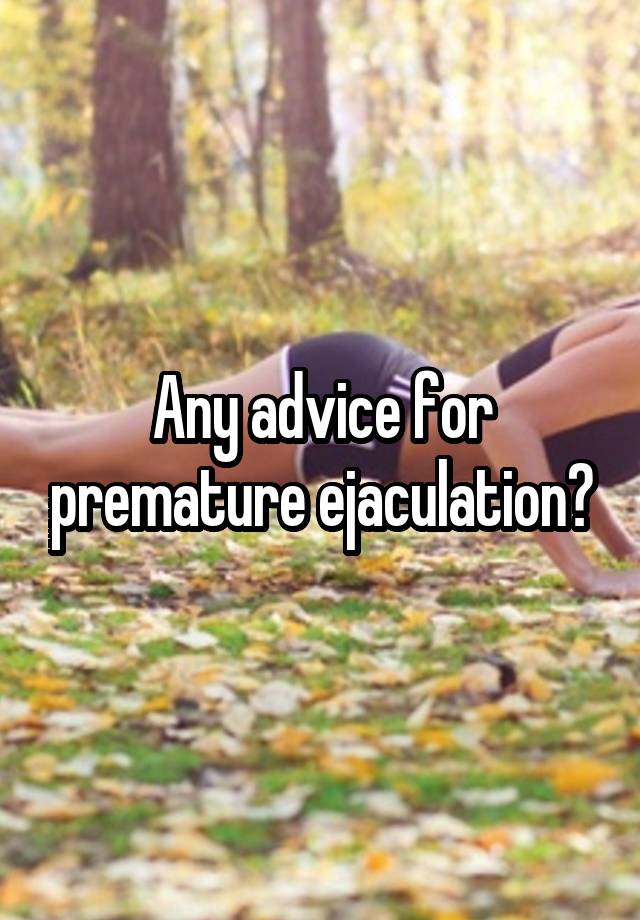 Any advice for premature ejaculation?