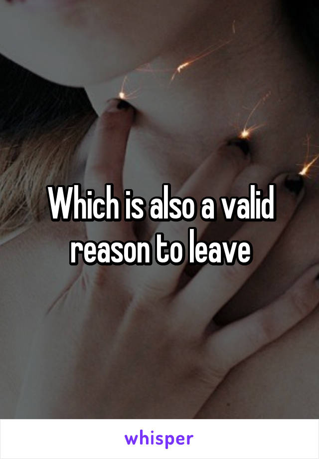 Which is also a valid reason to leave