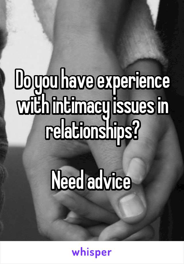 Do you have experience with intimacy issues in relationships?

Need advice 