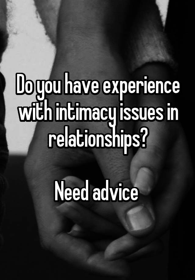 Do you have experience with intimacy issues in relationships?

Need advice 