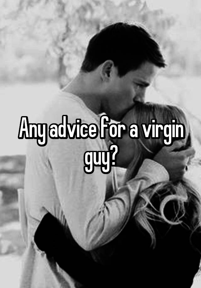 Any advice for a virgin guy?