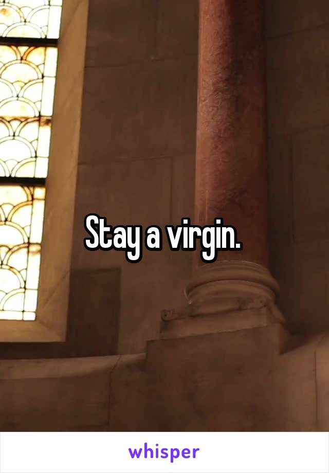 Stay a virgin. 