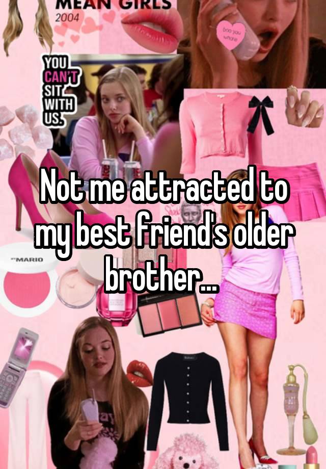 Not me attracted to my best friend's older brother... 