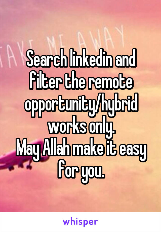 Search linkedin and filter the remote opportunity/hybrid works only.
May Allah make it easy for you.