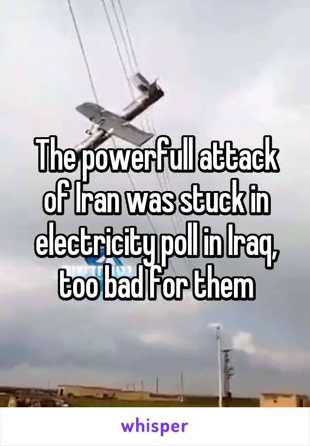 The powerfull attack of Iran was stuck in electricity poll in Iraq, too bad for them