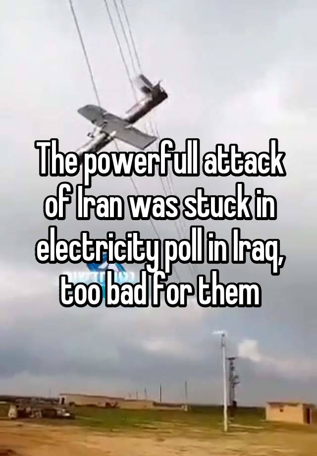 The powerfull attack of Iran was stuck in electricity poll in Iraq, too bad for them