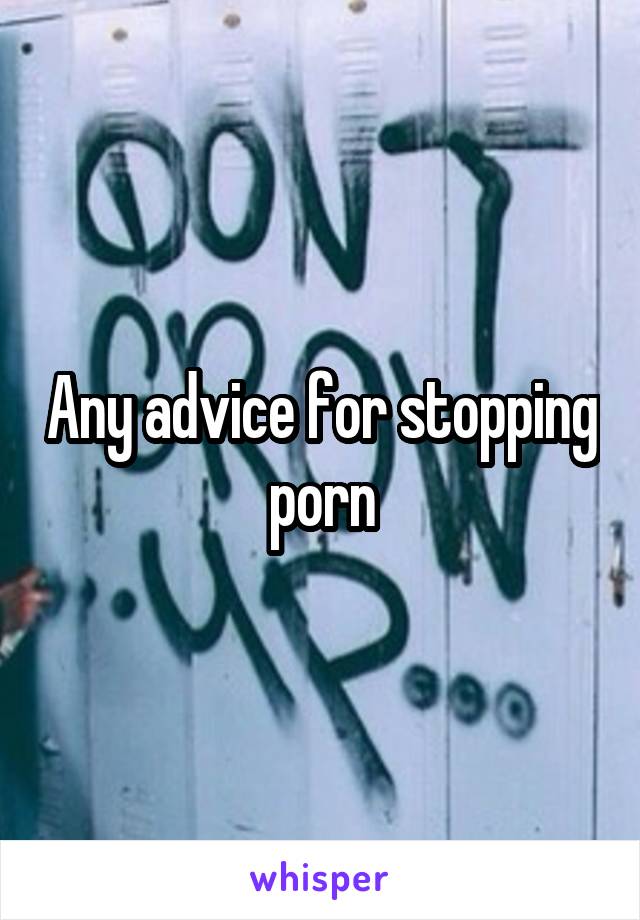 Any advice for stopping porn