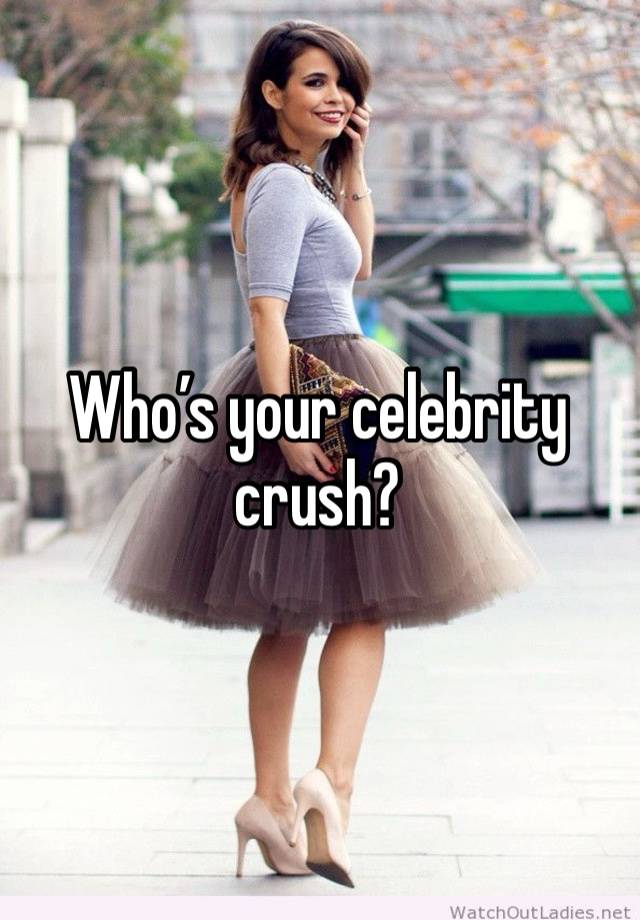 Who’s your celebrity crush?