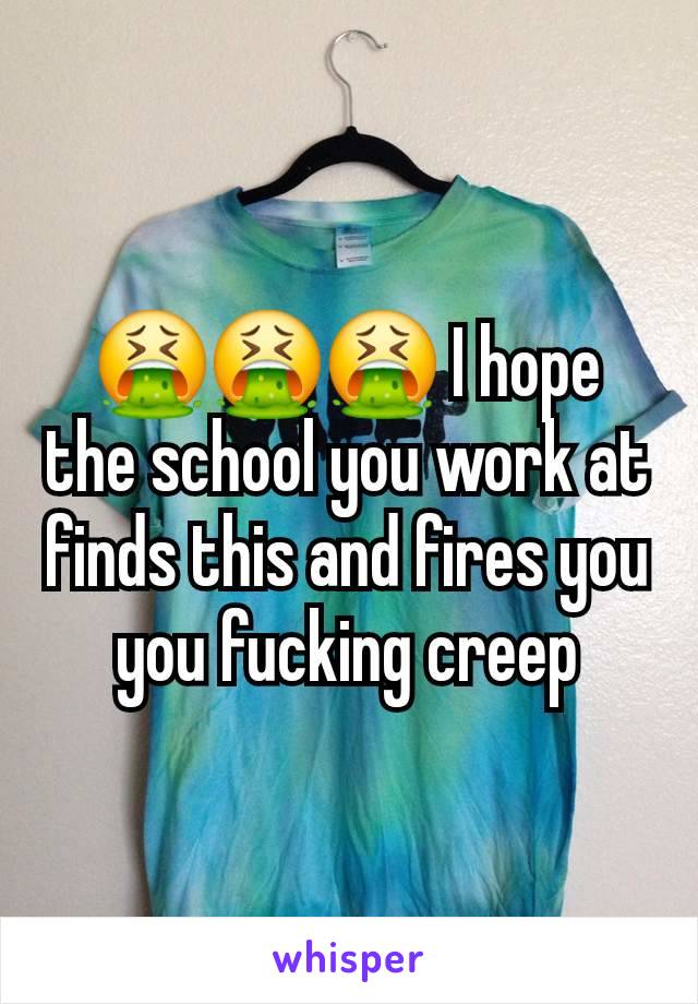 🤮🤮🤮 I hope the school you work at finds this and fires you you fucking creep