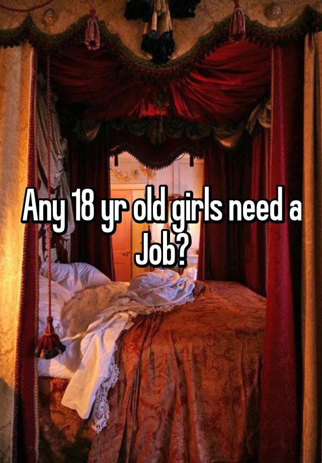 Any 18 yr old girls need a Job?