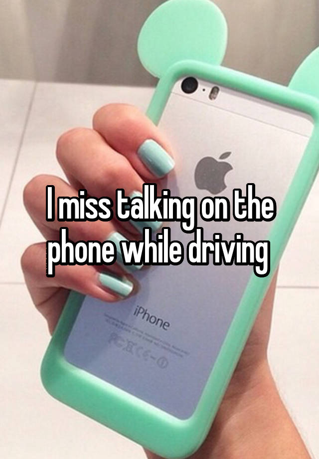 I miss talking on the phone while driving 