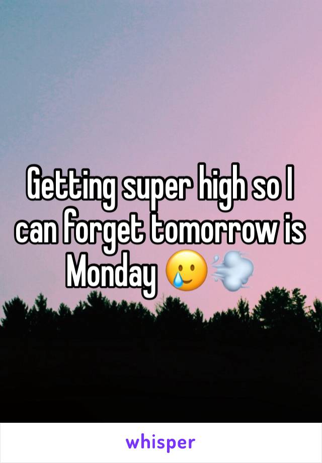 Getting super high so I can forget tomorrow is Monday 🥲💨