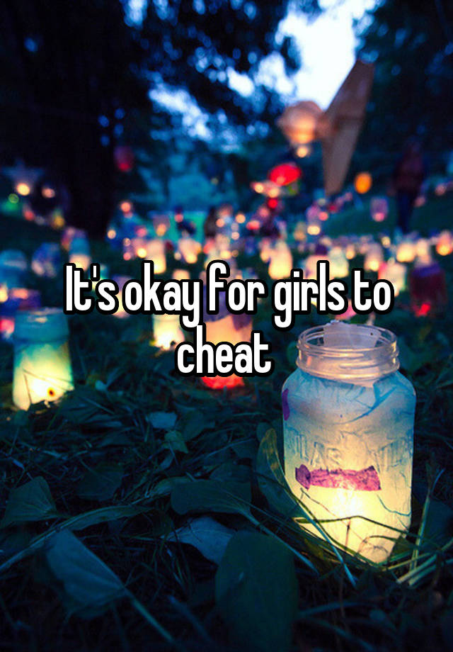 It's okay for girls to cheat 