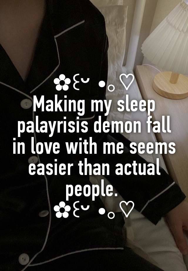 
✿꒰ᵕ⁠ ⁠•⁠｡♡
Making my sleep palayrisis demon fall in love with me seems easier than actual people. 
✿꒰ᵕ⁠ ⁠•⁠｡♡