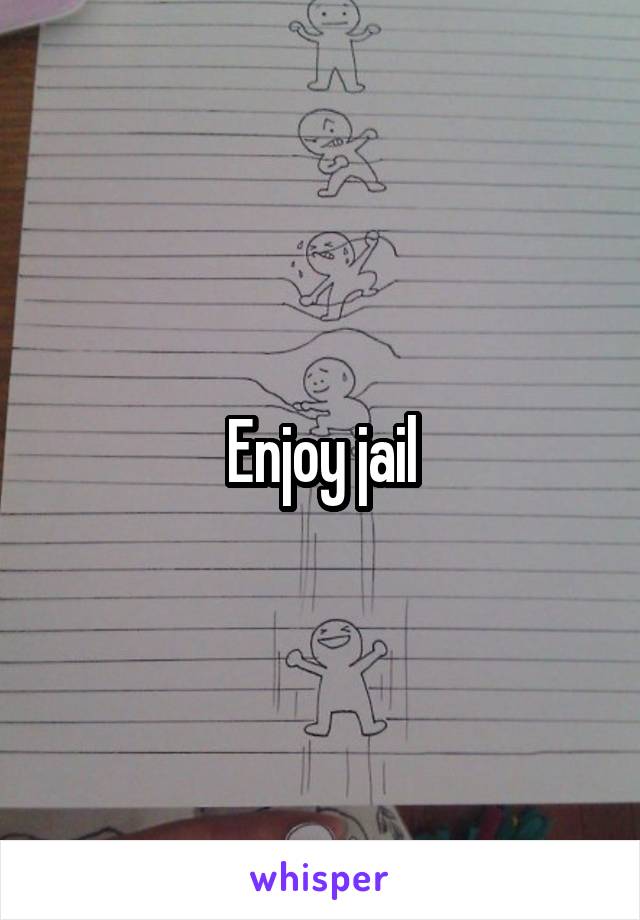 Enjoy jail