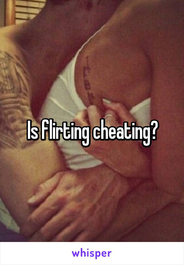 Is flirting cheating?