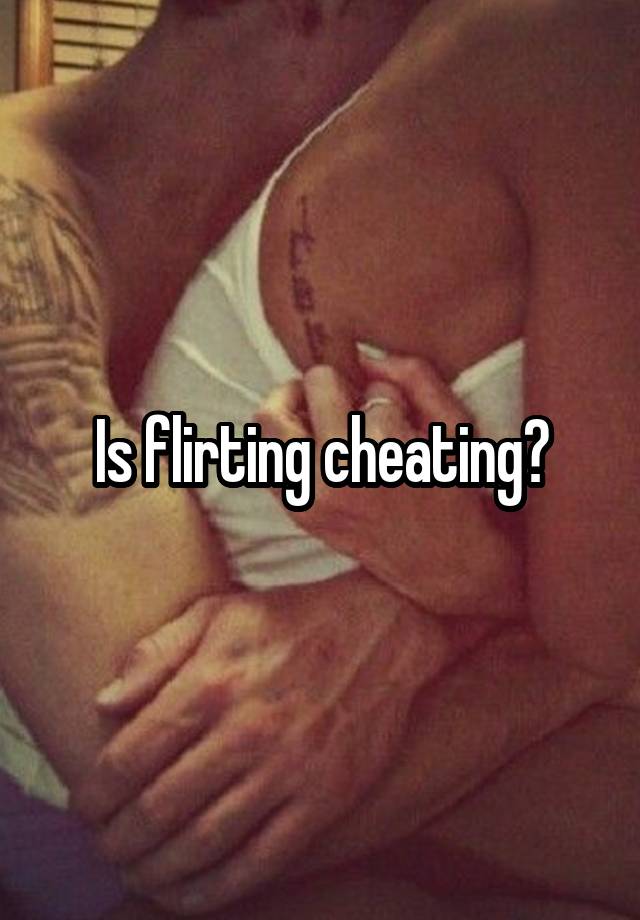 Is flirting cheating?