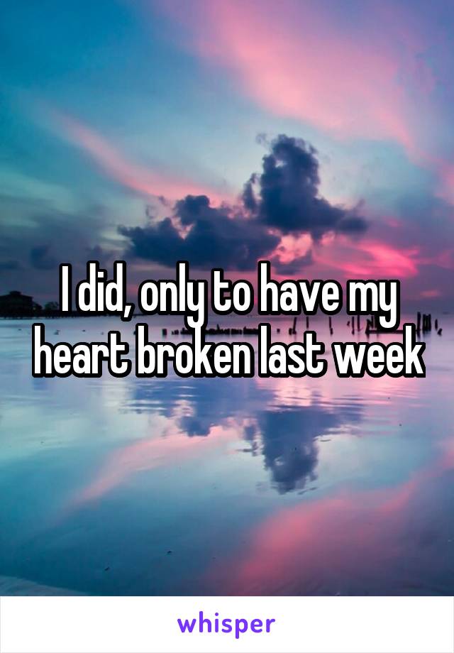 I did, only to have my heart broken last week