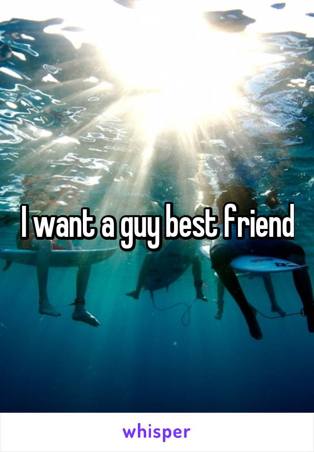 I want a guy best friend