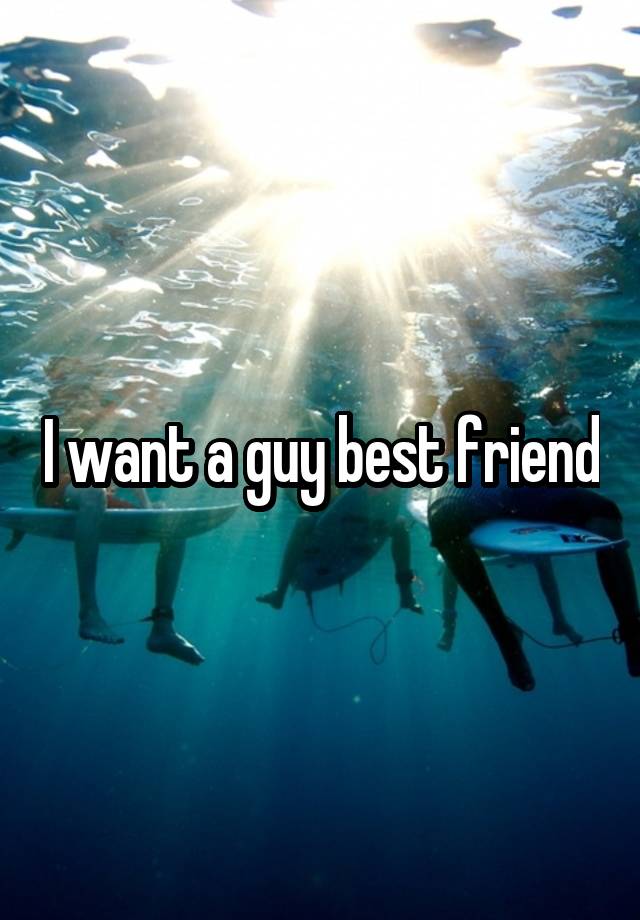 I want a guy best friend