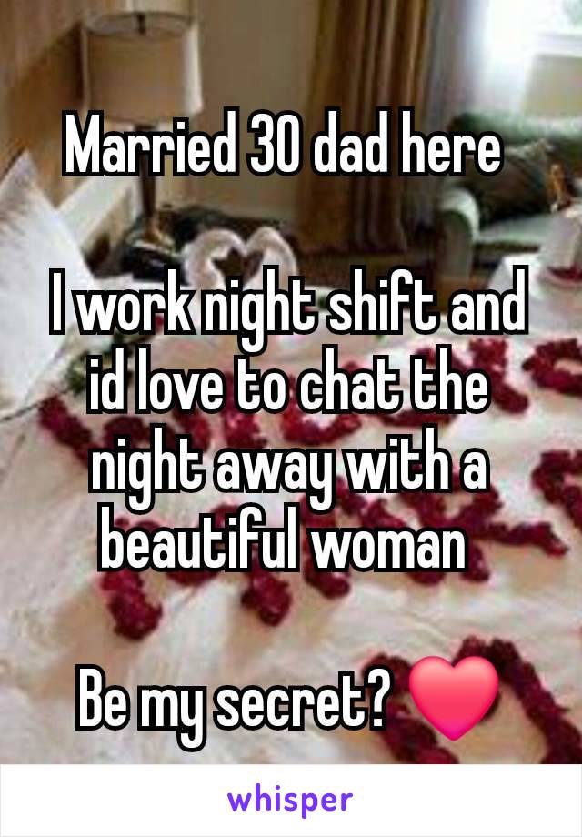 Married 30 dad here 

I work night shift and id love to chat the night away with a beautiful woman 

Be my secret? ❤️