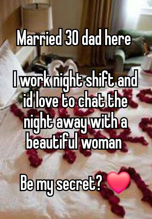 Married 30 dad here 

I work night shift and id love to chat the night away with a beautiful woman 

Be my secret? ❤️