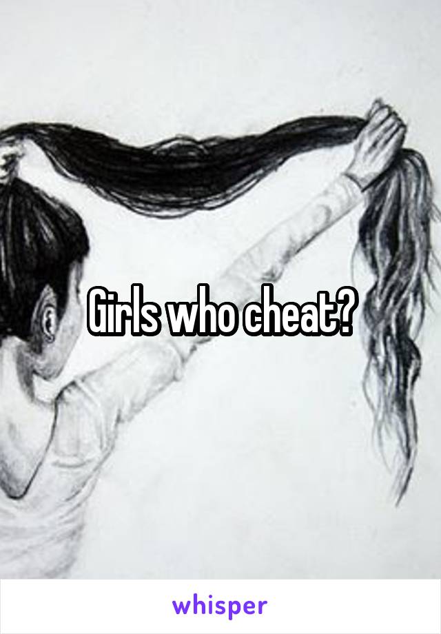 Girls who cheat?