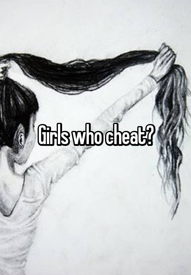 Girls who cheat?