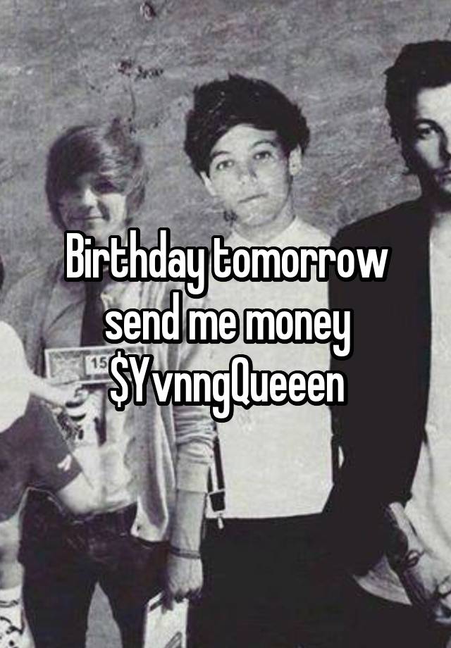 Birthday tomorrow send me money $YvnngQueeen