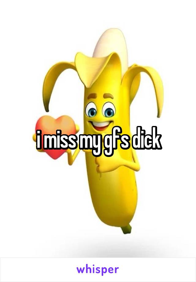 i miss my gfs dick