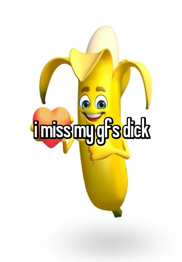 i miss my gfs dick