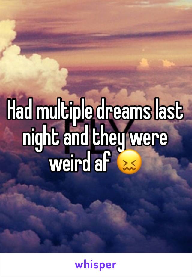 Had multiple dreams last night and they were weird af 😖