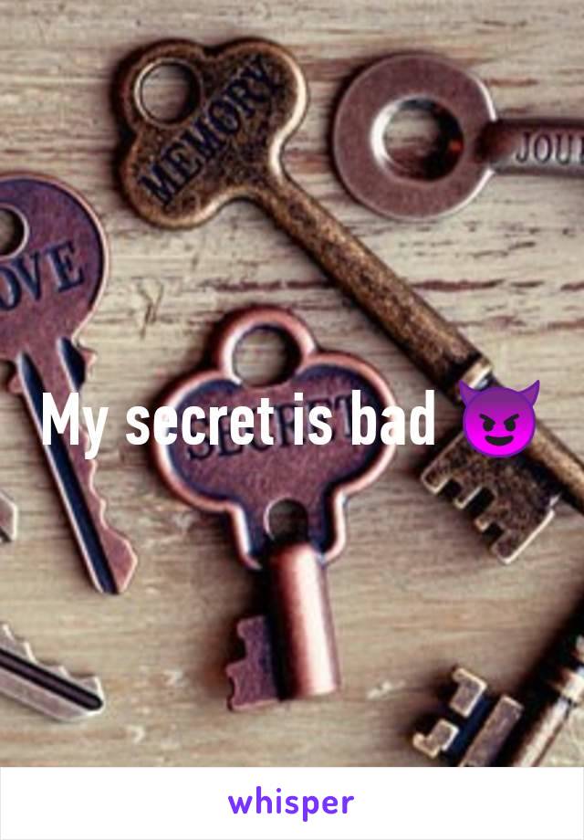 My secret is bad 😈