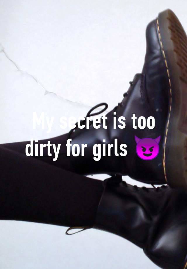 My secret is too dirty for girls 😈