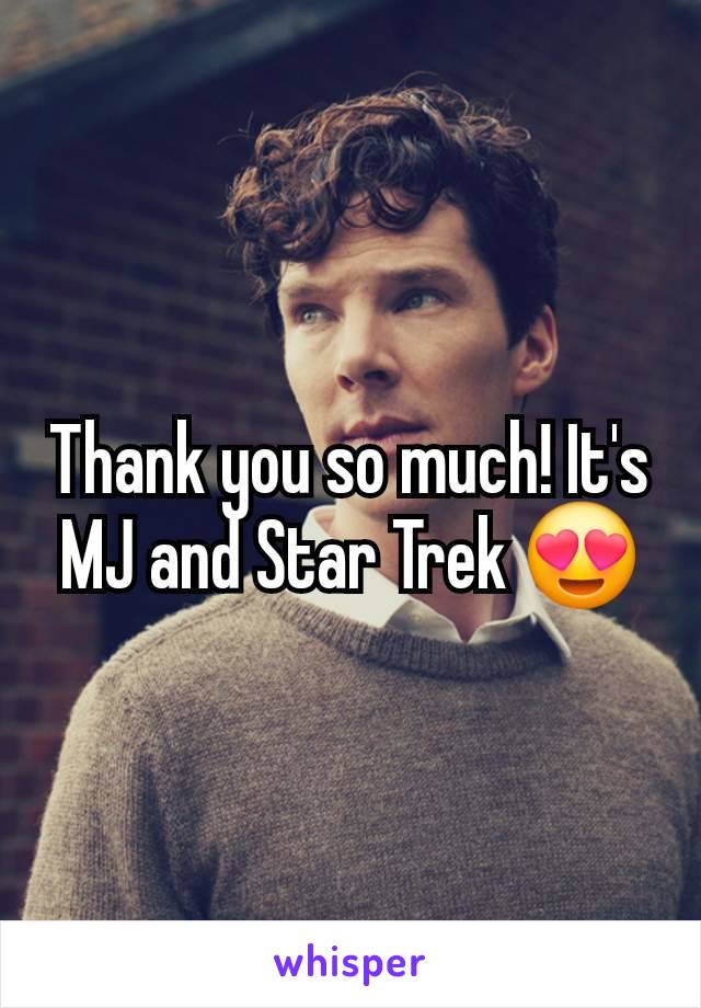 Thank you so much! It's MJ and Star Trek 😍