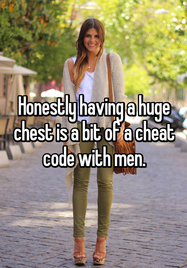 Honestly having a huge chest is a bit of a cheat code with men.