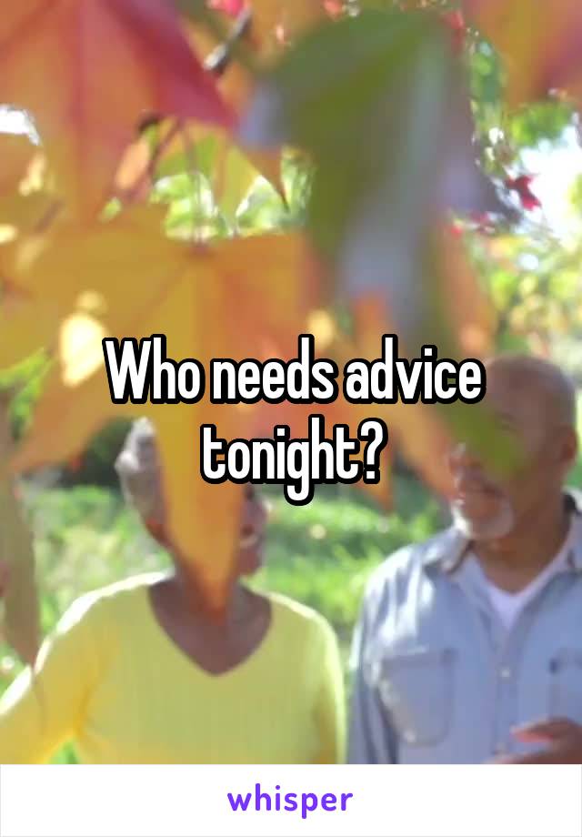 Who needs advice tonight?