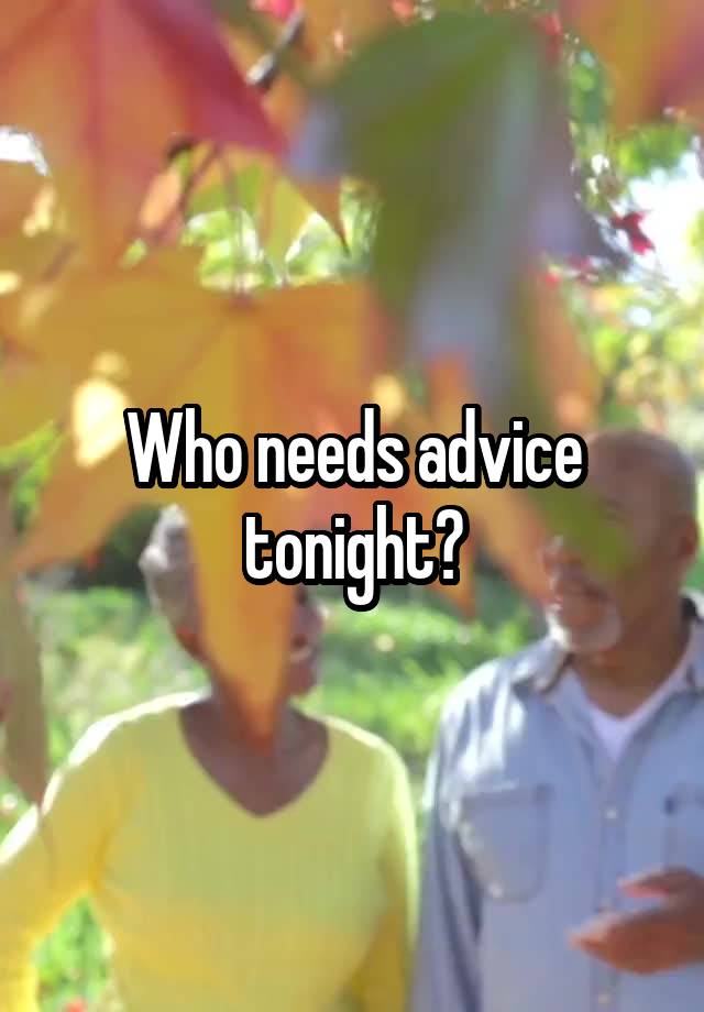 Who needs advice tonight?