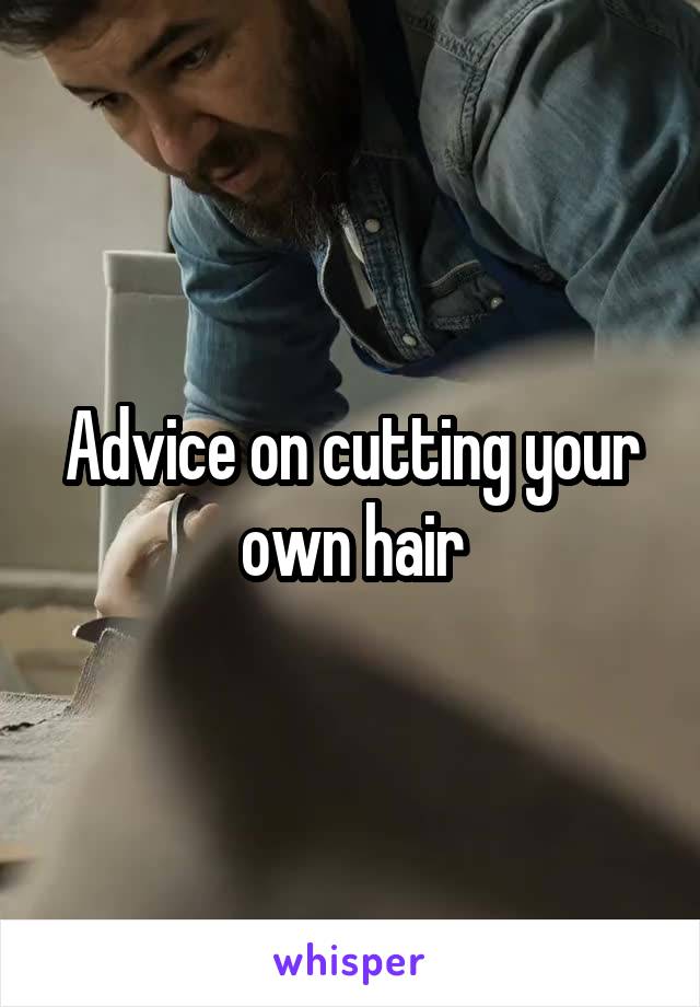 Advice on cutting your own hair