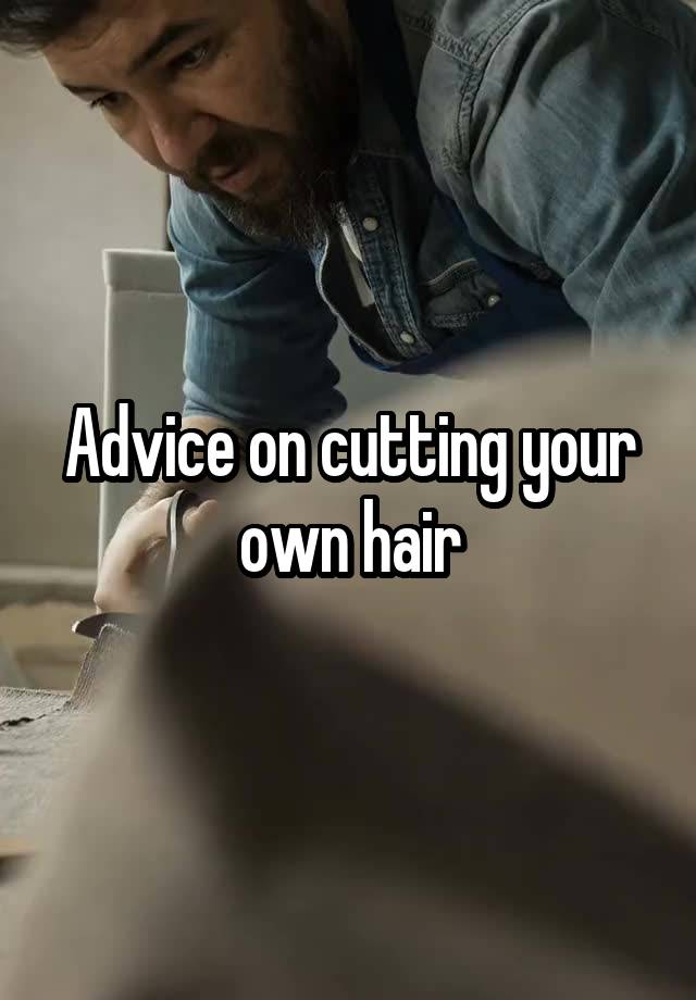 Advice on cutting your own hair