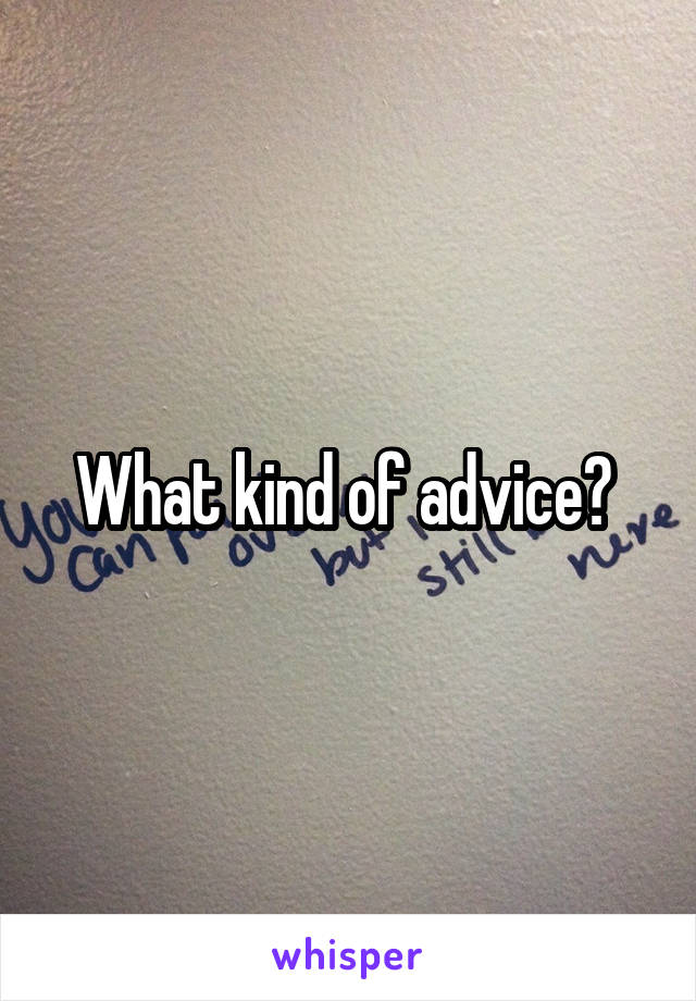 What kind of advice? 