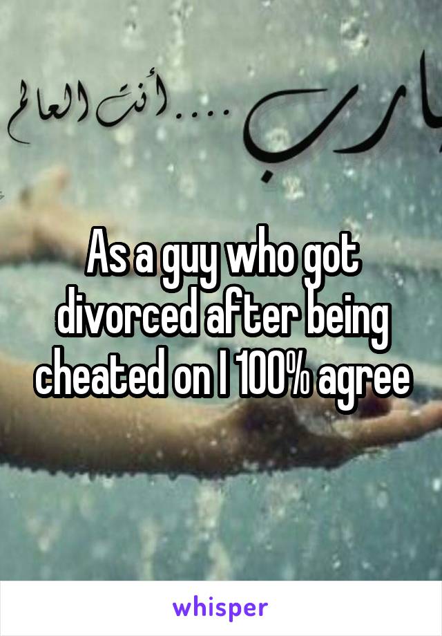 As a guy who got divorced after being cheated on I 100% agree