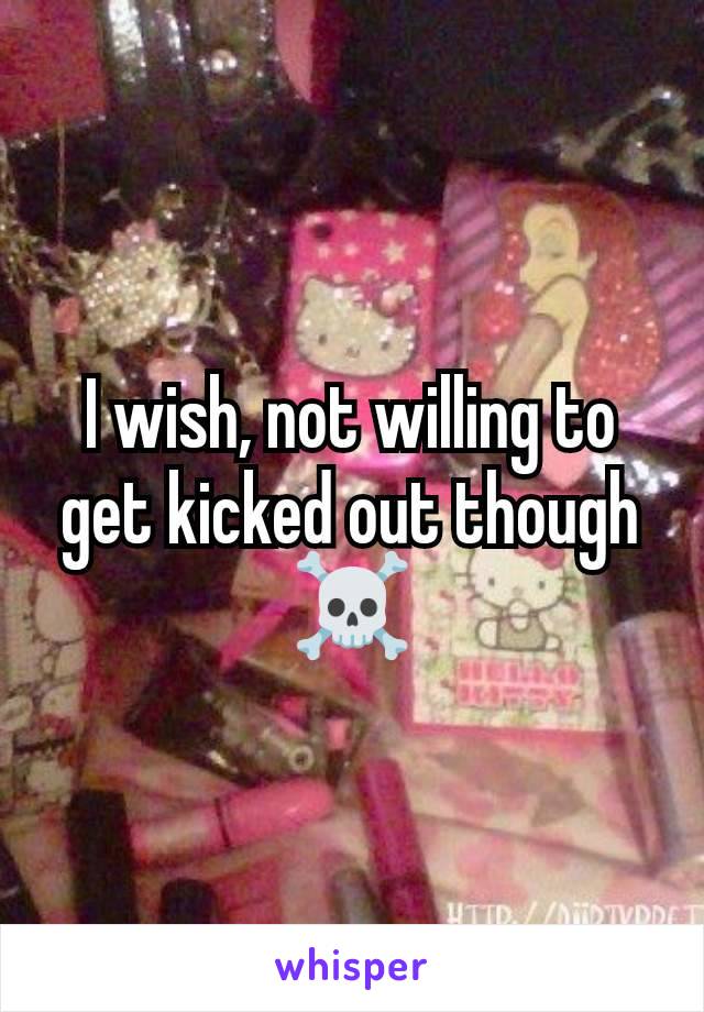 I wish, not willing to get kicked out though ☠️